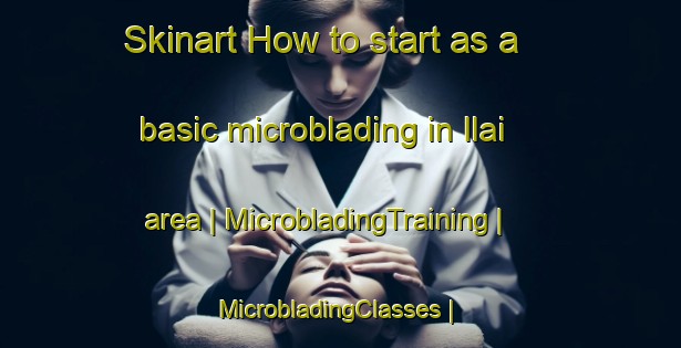 Skinart How to start as a basic microblading in Ilai area | MicrobladingTraining | MicrobladingClasses | SkinartTraining-Pakistan